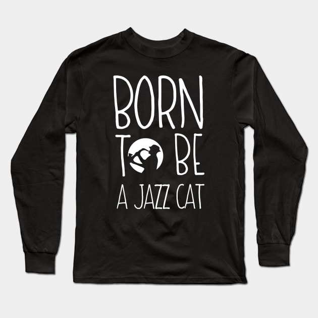 Born To Be A Jazz Cat Long Sleeve T-Shirt by jazzworldquest